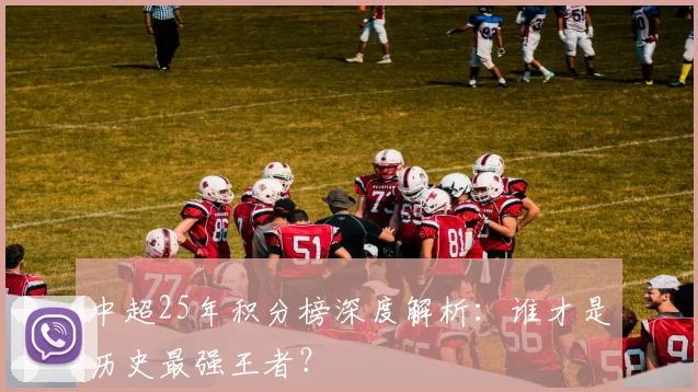 中超25年积分榜深度解析：谁才是历史最强王者？